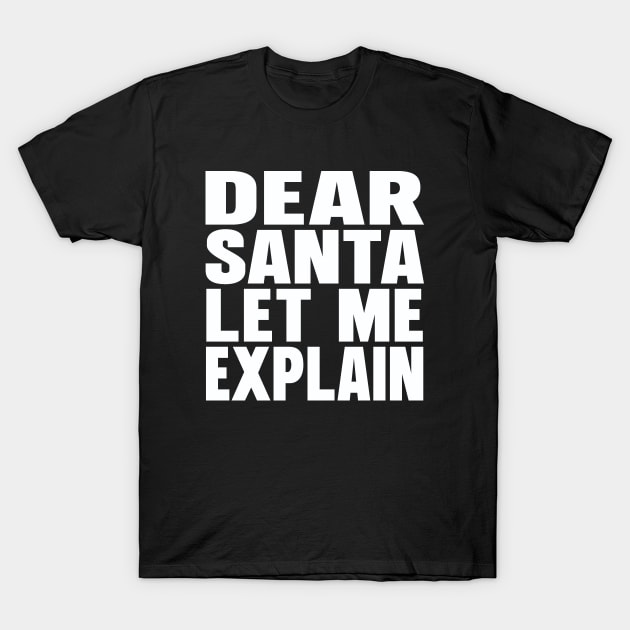 Dear Santa let me explain T-Shirt by Evergreen Tee